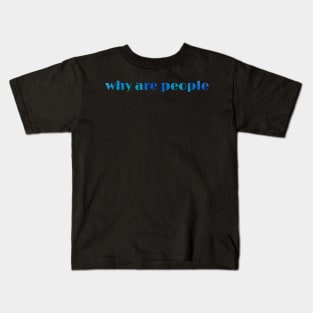 Why are people Kids T-Shirt